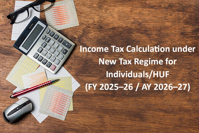 Income Tax Calculation under New Tax Regime for Individuals/HUF (FY 2025–26 / AY 2026–27)